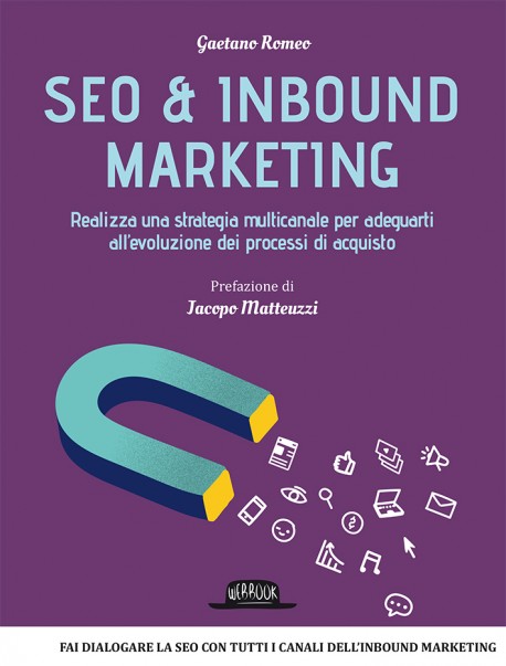 Seo & Inbound Marketing: Realizza Una Strategia Multicanale Per Adeguarti All'Evoluzione Dei Processi Di Acquisto