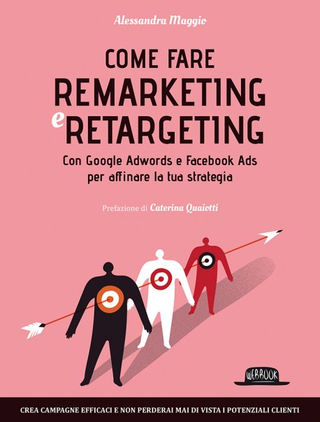 Come Fare Remarketing e Retargeting: con Google Adwords e Facebook ADS per Affinare la Tua Strategia