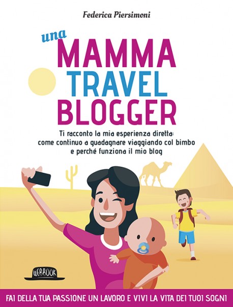 Una Mamma Travel Blogger:  Ti Racconto Come Continuo a Guadagnare Viaggiando Col Bimbo e Perché Funziona il Mio Blog