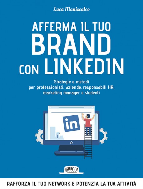 Afferma Il Tuo Brand con LinkedIn: Strategie e Metodi Per Professionisti, Aziende, Responsabili HR, Marketing Manager e Studenti