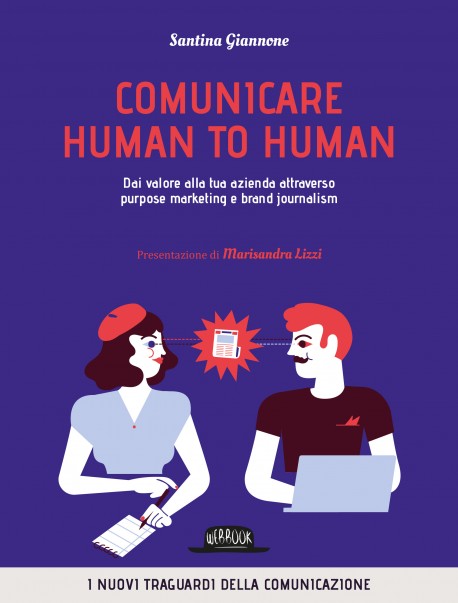 Comunicare human to human. Dai valore alla tua azienda attraverso purpose marketing e brand journalism