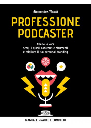 Professione podcaster. Allena la voce / scegli i giusti contenuti e strumenti / e migliora il tuo personal branding