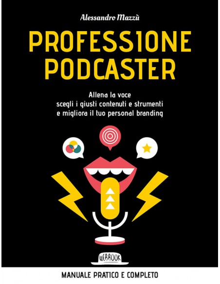 Professione podcaster. Allena la voce / scegli i giusti contenuti e strumenti / e migliora il tuo personal branding