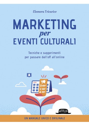 Marketing per gli eventi culturali - Tecniche e suggerimenti per passare dall'off all'online