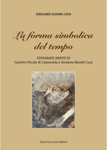 Girolamo Alagna Cusa, "La Forma simbolica del tempo. Fotografie inedite di Casimiro Piccolo di Calanovella e Girolamo Manetti Cusa di Girolamo Alagna Cusa" (Ed. Dario Flaccovio) - di Gaetano Celauro 