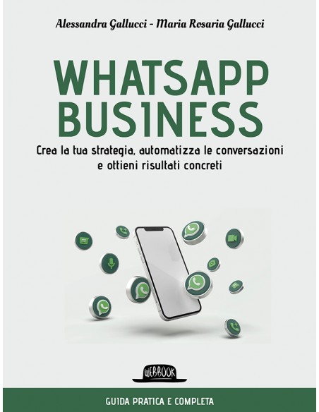 Whatsapp business. Crea la tua strategia, automatizza le conversazioni e ottieni risultati concreti